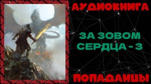 АУДИОКНИГА ПОПАДАНЦЫ: ЗА ЗОВОМ СЕРДЦА - 3