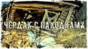 ЗАБРОШЕННАЯ ДЕРЕВНЯ "ЧЕРДАК С НАХОДКАМИ"