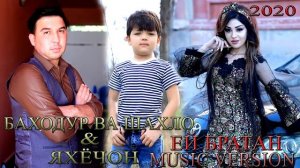 БАХОДУР ВА ШАХЛО & ЯХЁЧОН - ЕЙ БРАТАН (MUSIC VERSION) 2020
