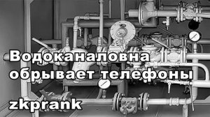Пранк ЖКХ  ВОДОКАНАЛОВНА ОБРЫВАЕТ ТЕЛЕФОНЫ