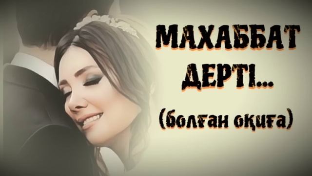 МАХАББАТ ДЕРТІ... ӨЗГЕГЕ САБАҚ БОЛАР ӘСЕРЛІ ӘҢГІМЕ. БОЛҒАН ОҚИҒА. смотреть онлайн