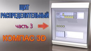 ⚡РАСПРЕДЕЛИТЕЛЬНЫЙ ЩИТ - Часть 3 - КОМПАС 3D