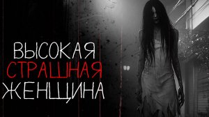 ВЫСОКАЯ СТРАШНАЯ ЖЕНЩИНА | Хашишакусама | страшная история на ночь