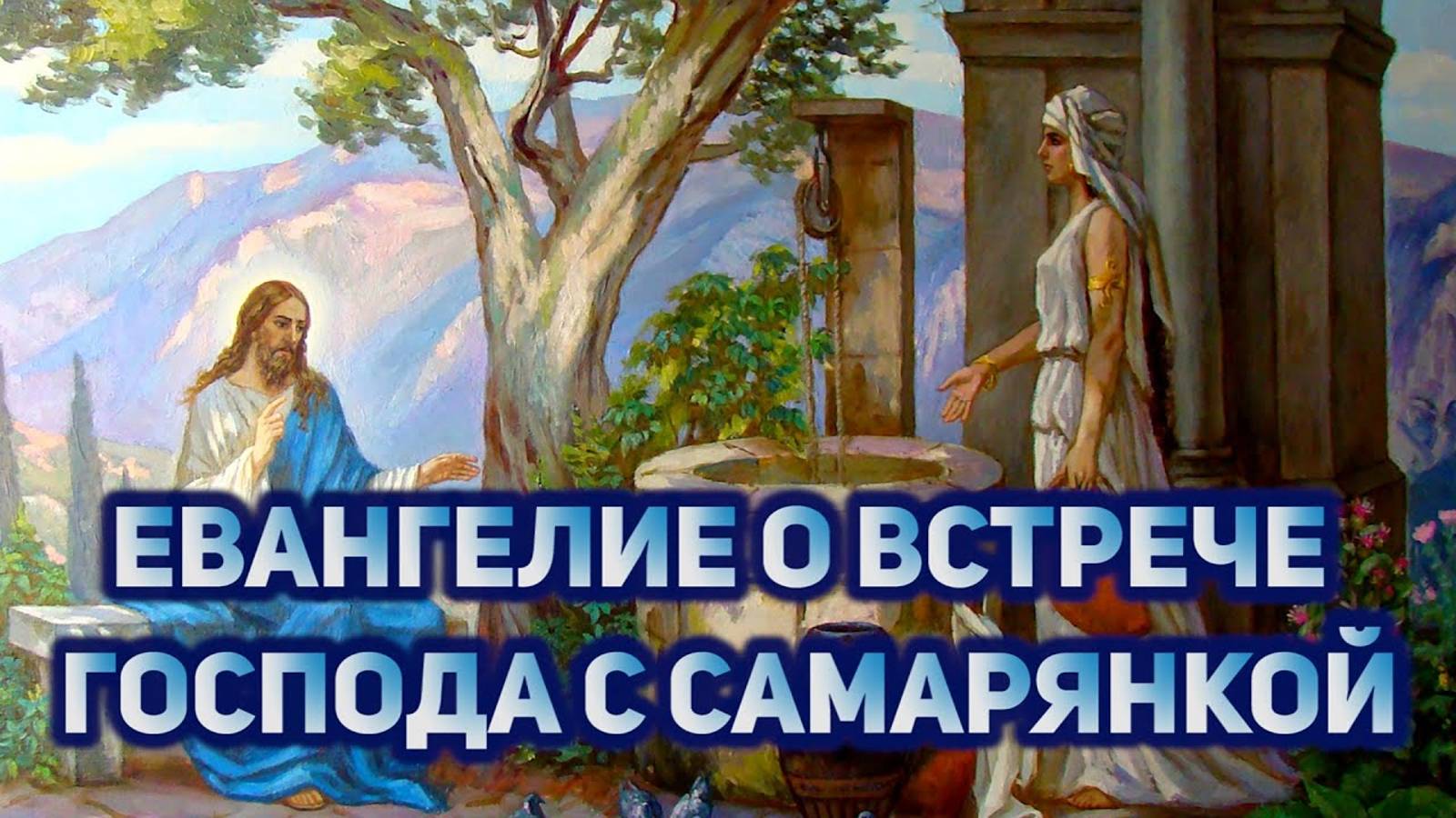 Евангелие о встрече Господа с самарянкой у колодца смотреть онлайн