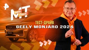 Тест-драйв GEELY MONJARO 2024 — Минтранс (17.05.2025)