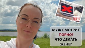 Мой муж смотрит ПОРНО! Что делать ОБОИМ?