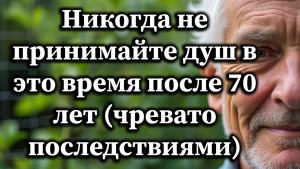 Опасное время для приёма душа у пожилых старше 70 лет — и как избежать фатальных ошибок