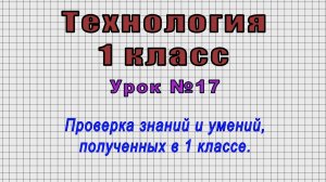 Технология 1 класс (Урок№17 - Проверка знаний и умений, полученных в 1 классе.)