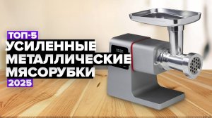 ТОП-5: Лучшие усиленные металлические мясорубки ⚡️ Рейтинг 2025 года