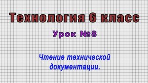 Технология 6 класс (Урок№8 - Чтение технической документации.)
