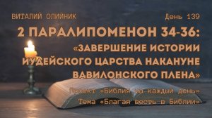 День 139. 2 Паралипоменон 34-36: Завершение истории Иудейского царства накануне Вавилонского плена