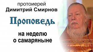 Проповедь на неделю о самаряныне (2009.05.17). Протоиерей Димитрий Смирнов