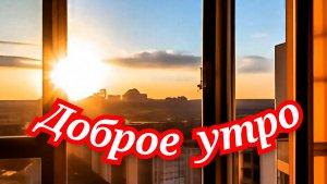 ДОБРОЕ УТРО! Песня С ДОБРЫМ УТРОМ!