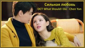 Сильная любовь. What Should I Do - Chen Yan  (Intense Love 2020 OST)