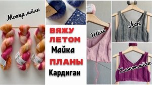 ВЯЖУ ЛЕТОМ МАЙКИ/МОХЕРОВЫЙ КАРДИГАН/ГРАНДИОЗНЫЙ ПЛАН-КАРДИГАН МОТИВАМИ