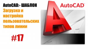 "17. Настройка и загрузка пользовательских типов линий в AutoCAD"