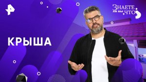 Крыша — Знаете ли вы, что? (18.05.2025)