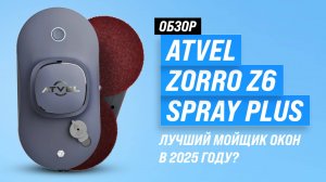Обзор Atvel Zorro Z6 Spray Plus:  Лучший робот-мойщик окон с двойным распылением в 2025 году?