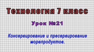 Технология 7 класс (Урок№21 - Консервирование и пресервирование морепродуктов.)