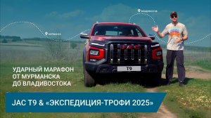 JAC T9 & «Экспедиция-Трофи 2025». Ударный марафон от Мурманска до Владивостока