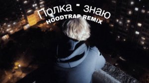 Полка - знаю (HOODTRAP REMIX BY widee)