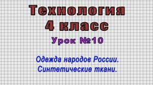 Технология 4 класс (Урок№10 - Одежда народов России. Синтетические ткани.)