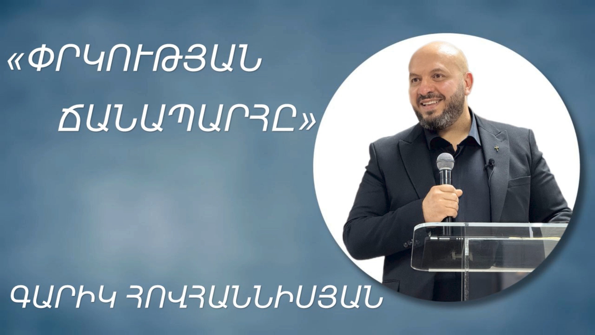 «ՓՐԿՈՒԹՅԱՆ  ՃԱՆԱՊԱՐՀԸ» - ԳԱՐԻԿ ՀՈՎՀԱՆՆԻՍՅԱՆ /«» - GARIK HOVHANNISYAN 18.05.2025.