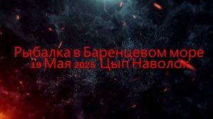 Рыбалка в Баренцевом море 19 мая 2025 года Цып наволок
