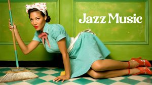 Музыка для уборки в доме - Веселая танцевальная музыка - Jazz Music & Funky House - Джазовая музыка