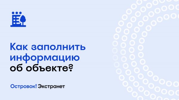 Как заполнить информацию об объекте? | Экстранет Островок