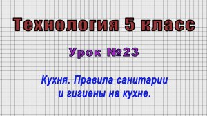 Технология 5 класс (Урок№23 - Кухня. Правила санитарии и гигиены на кухне.)