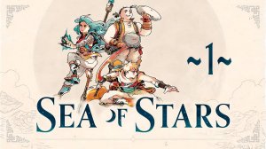 Sea of Stars ~1~