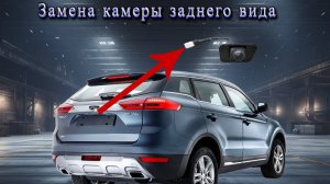 Камера заднего вида Geely Atlas не работает, и ее замена #топыкатегорий