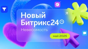 Новый Битрикс24: онлайн-презентация обновлений. 15 мая 2025