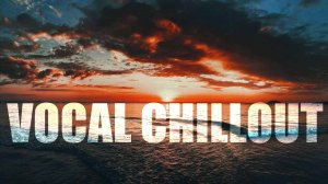Расслабляющий vocal chillout mix 🌴 Спокойная музыка для работы, отдыха. Фоновая музыка
