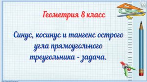 Синус, косинус и тангенс острого угла прямоугольного треугольника-задача. Геометрия 8 класс