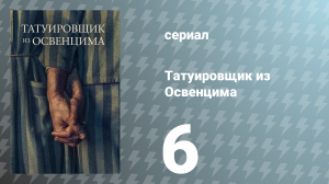 Татуировщик из Освенцима  сезон 6 серия (сериал, 2024)