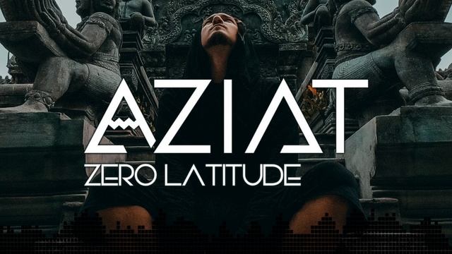 AZIAT - Zero Latitude | World Electronica • Chillstep • Downtempo |