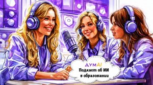 ДУМAI: Подкаст об ИИ в образовании. Выпуск IIII, часть 2: ИИ и этика для научруков и преподавателей