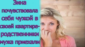 Зина почувствовала себя чужой в своей квартире - родственники мужа приехали. Истории из жизни