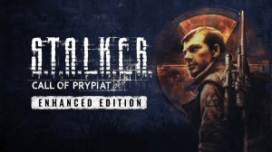 S.T.A.L.K.E.R.: Call of Prypiat - Enhanced Edition. Начало.