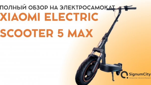 #ЭЛЕКТРОСАМОКАТ #XIAOMI ELECTRIC SCOOTER 5 MAX | ПОЛНЫЙ ОБЗОР | SIGNUMCITY