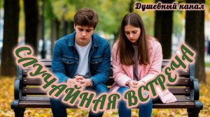 ПЕСНЯ О ЛЮБВИ. СЛУЧАЙНАЯ ВСТРЕЧА.