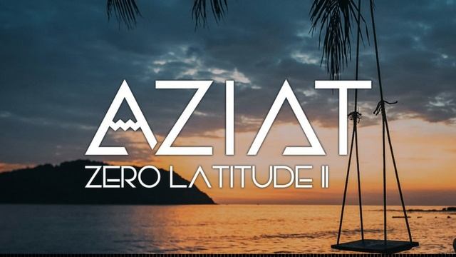 AZIAT - Zero Latitude II | Organic Electronica • Downtempo • Future Garage |