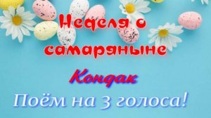 Неделя о самаряныне. Кондак поём на 3 ГОЛОСА!!!