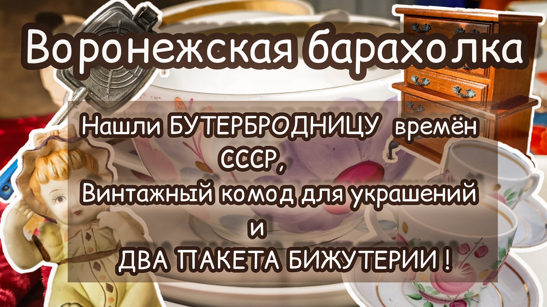 ВОРОНЕЖСКАЯ БАРАХОЛКА| БУТЕРБРОДНИЦА СССР, КОМОД ДЛЯ УКРАШЕНИЙ И ДВА ПАКЕТА БИЖУТЕРИИ!😱 смотреть онлайн