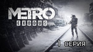 МЕТРО ИСХОД (Metro Exodus) ПОЛНОЕ ПРОХОЖДЕНИЕ 1 СЕРИЯ