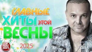 ГЛАВНЫЕ ХИТЫ ВЕСНЫ ❀ ЛУЧШИЕ ПЕСНИ ❀ 2025 ❀ THE MAIN HITS OF THIS SPRING ❀