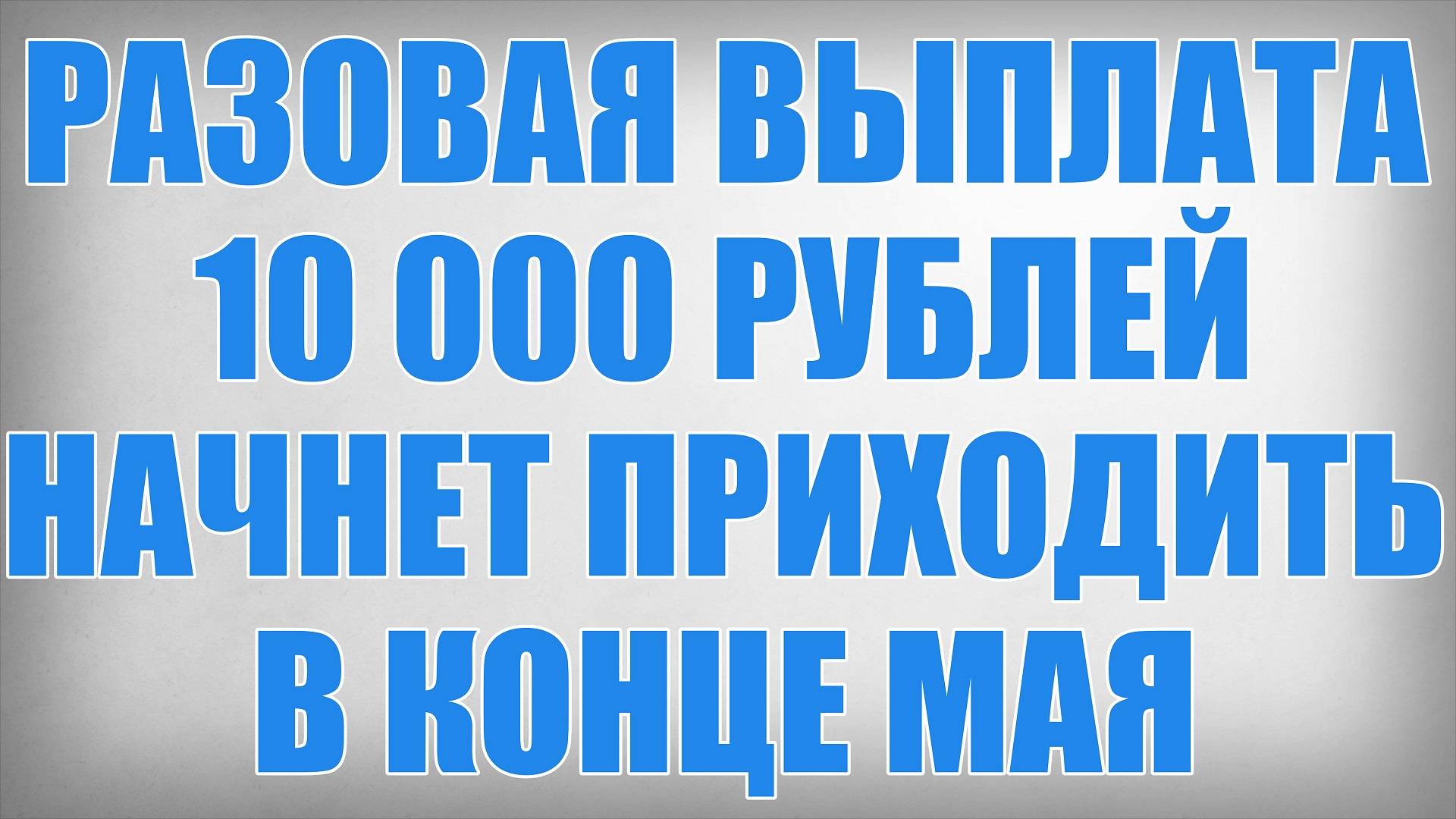 Разовая Выплата 10 000 рублей начнет приходить в конце Мая смотреть онлайн