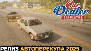 ВЫШЛА ПОЛНАЯ ВЕРСИЯ СИМУЛЯТОРА ПЕРЕКУПА - Car Dealer Simulator №1